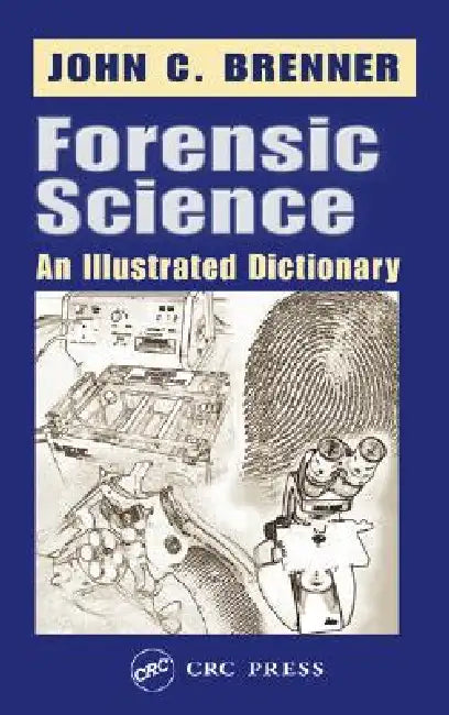 Forensic Science: An Illustrated Dictionary by John C. Brenner