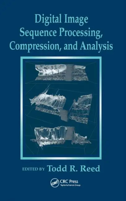 Digital Image Sequence Processing, Compression, and Analysis by Todd R. Reed