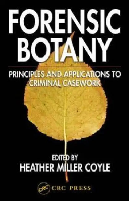 Forensic Botany: Principles and Applications to Criminal Casework by Heather Miller Coyle