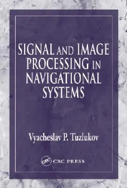 Signal and Image Processing in Navigational Systems by Vyacheslav Tuzlukov