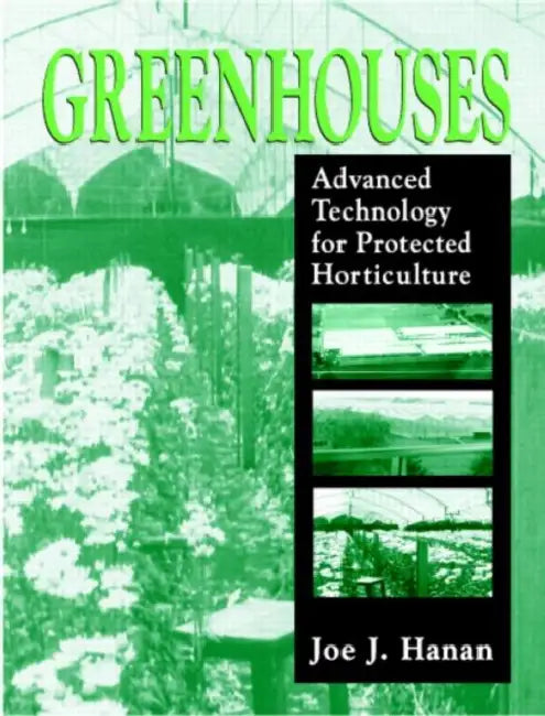 Greenhouses: Advanced Technology for Protected Horticulture by Joe J. Hanan