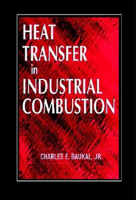 Heat Transfer in Industrial Combustion by Charles E. Baukal Jr