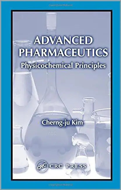 Advanced Pharmaceutics: Physicochemical Principles by Cherng-ju Kim