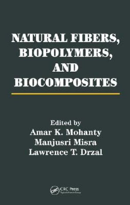 Natural Fibers, Biopolymers, And Biocomposites  by Amar K. Mohanty