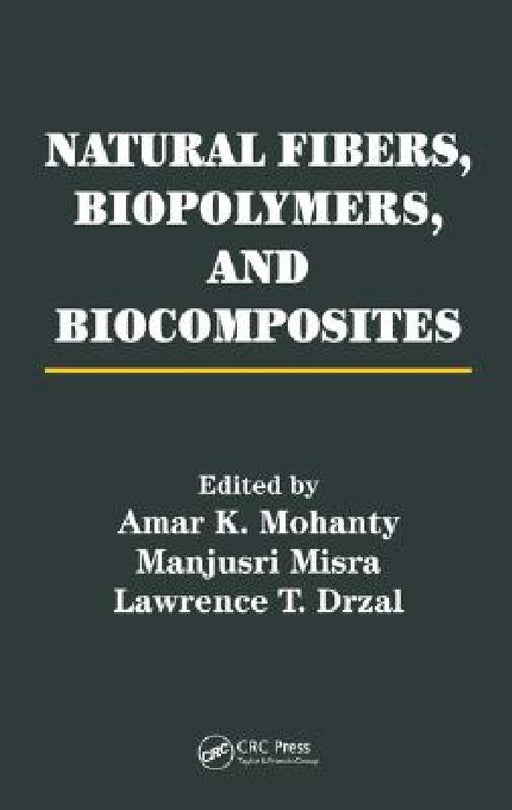 Natural Fibers, Biopolymers, And Biocomposites  by Amar K. Mohanty