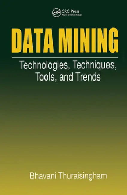 Data Mining: Technologies, Techniques, Tools, and Trends by Bhavani Thuraisingham