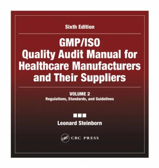 GMP/ISO Quality Audit Manual for Healthcare Manufacturers and Their Suppliers, (Regulations, Standards, and Guidelines): Regulations, Standards, and Guidelines by Leonard Steinborn