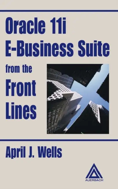 Oracle 11i E-Business Suite from the Front Lines by April J. Wells