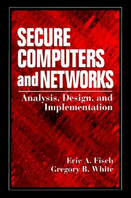 Securing Computer Networks: Anaysis Design and Implementation by Eric A. Fisch