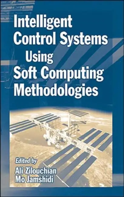 Intelligent Control Systems Using Soft Computing Methodologies by Ali Zilouchian, Mo Jamshidi