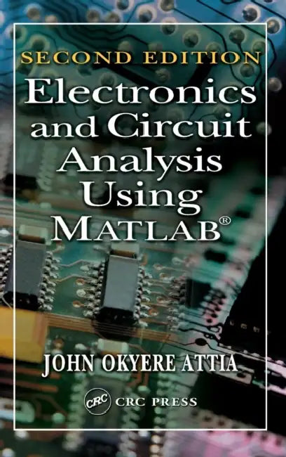 Electronics and Circuit Analysis Using MATLAB by John Okyere Attia