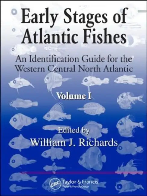 Early Stages of Atlantic Fishes: An Identification Guide for the Western Central North Atlantic by Richards William J.
