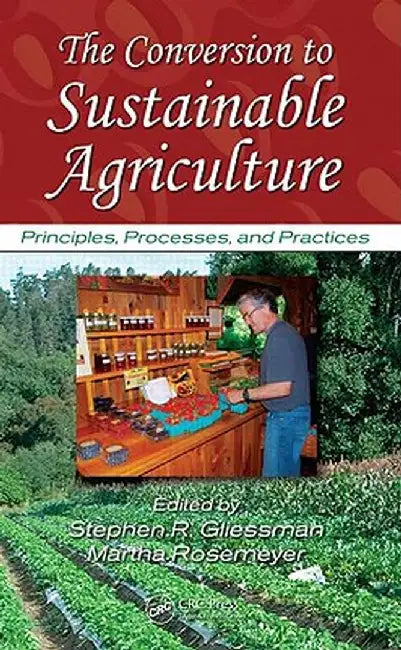 The Conversion to Sustainable Agriculture: Principles, Processes, and Practices by Stephen R. Gliessman