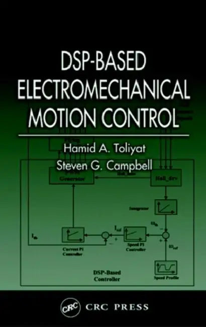 Dsp-Based Electromechanical Motion Control by Hamid A. Toliyat, Steven G. Campbell