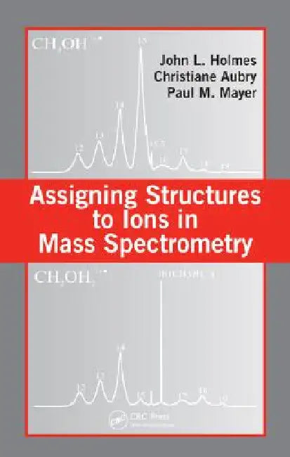 Assigning Structures to Ions in Mass Spectrometry by John L. Holmes