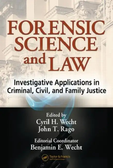 Forensic Science and Law: Investigative Applications in Criminal, Civil and Family Justice by Cyril H. Wecht, John T. Rago, Benjamin Wecht