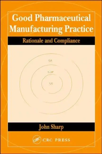 Good Pharmaceutical Manufacturing Practice: Rationale and Compliance by John Sharp