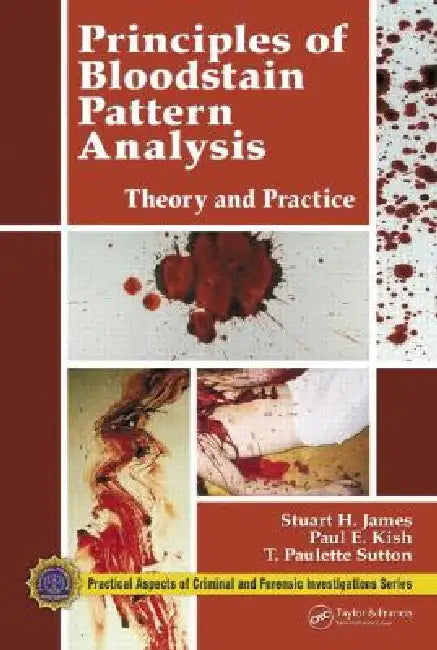 Principles of Bloodstain Pattern Analysis: Theory and Practice by Stuart H. James