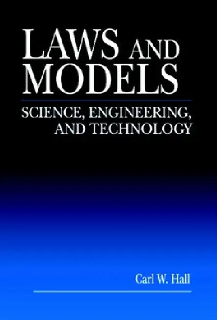 Laws and Models: Science, Engineering, and Technology by Carl W. Hall