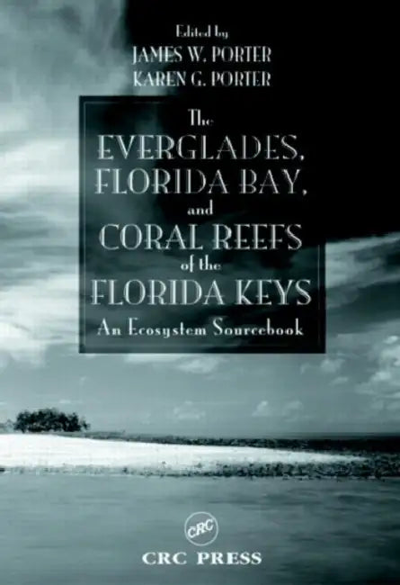 The Everglades, Florida Bay, and Coral Reefs of the Florida Keys: An Ecosystem Sourcebook by James Porter
