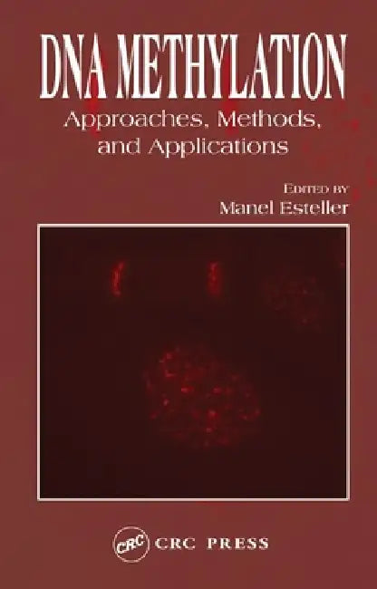 DNA Methylation: Approaches, Methods, and Applications by Manel Esteller