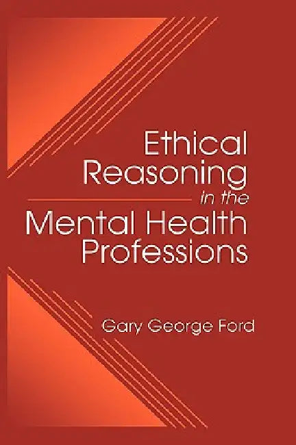 Ethical Reasoning in the Mental Health Professions by Gary G. Ford