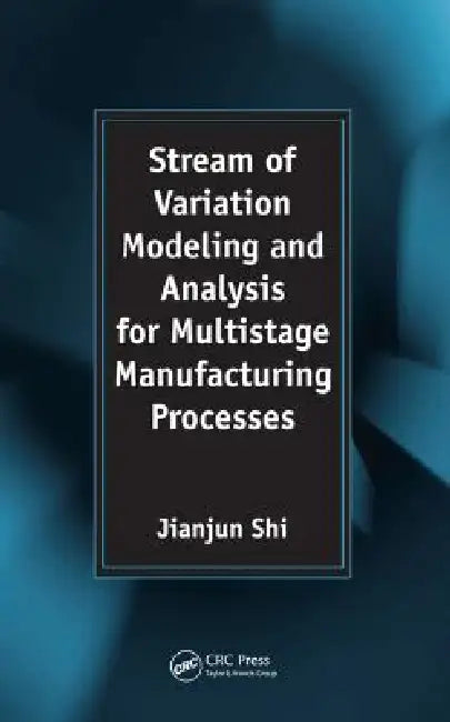 Stream of Variation Modeling and Analysis for Multistage Manufacturing Processes by Jianjun Shi