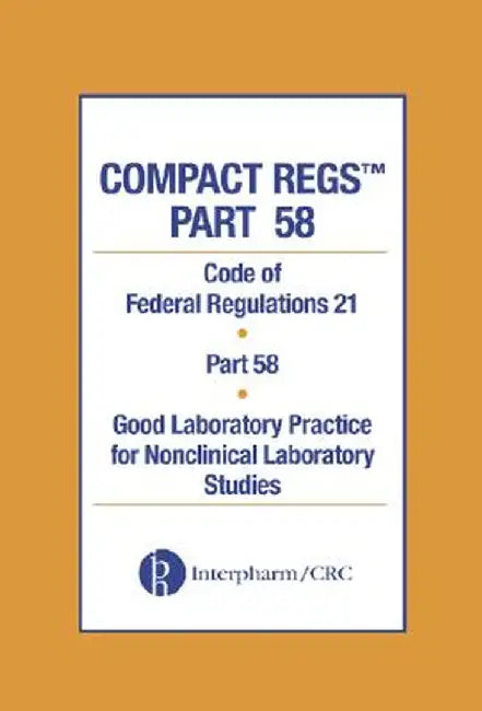 Compact Regs Part 58: CFR 21 Part 58 Good Laboratory Practice for Non-Clinical Laboratory Studies by Interpharm