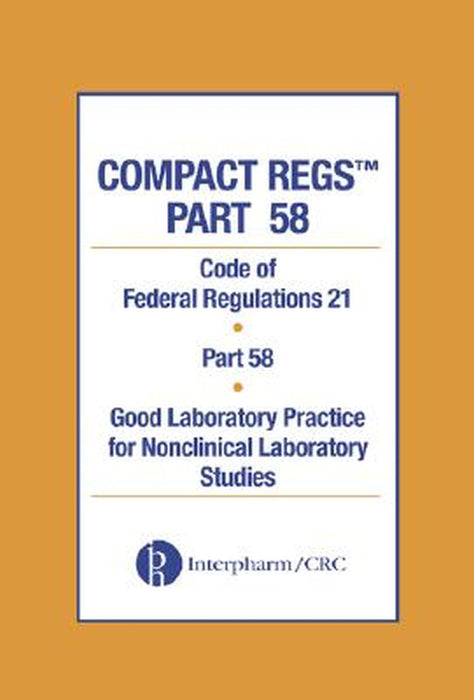 Compact Regs Part 58: CFR 21 Part 58 Good Laboratory Practice for Non-Clinical Laboratory Studies by Interpharm