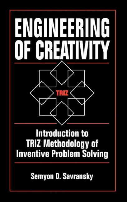 Engineering of Creativity: Introduction to Triz Methodology of Inventive Problem Solving by Semyon D. Savransky