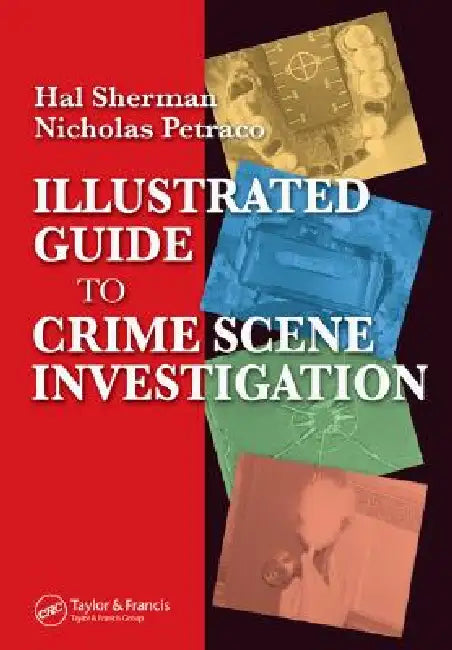 Illustrated Guide to Crlme Scene Investigation by Nicholas Petraco, Hal Sherman