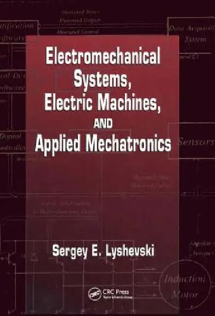 Electromechanical Systems, Electric Machines, and Applied Mechatronics by Sergey Edward Lyshevski
