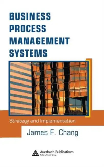 Business Process Management Systems: Strategy and Implementation by James F. Chang