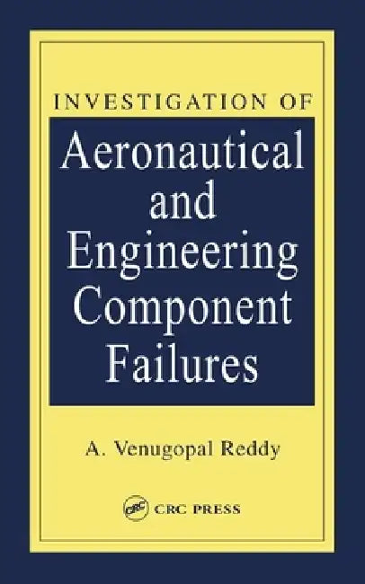 Investigation of Aeronautical and Engineering Component Failures by A. Venugopal Reddy