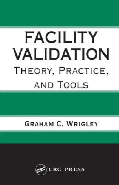 Facility Validation: Theory, Practice, and Tools by Graham C. Wrigley