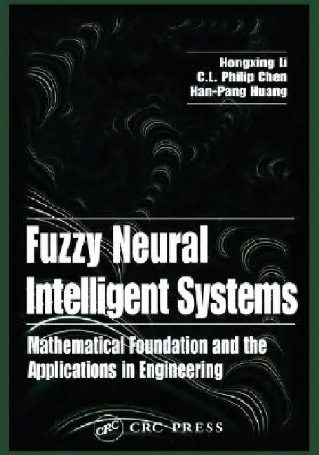Fuzzy Neural Intelligent Systems: Mathematical Foundation and the Applications in Engineering by Hongxing Li