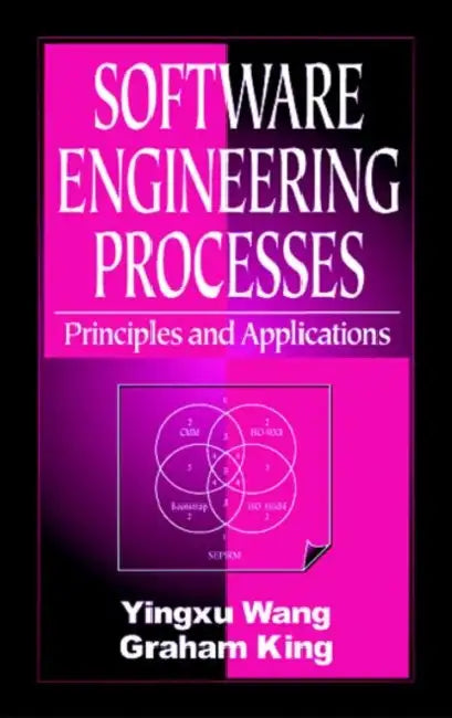 Software Engineering Processes: Principles and Applications by Yingxu Wang, Graham King