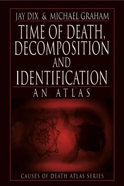 Time of Death, Decomposition and Identification: An Atlas by Jay Dix