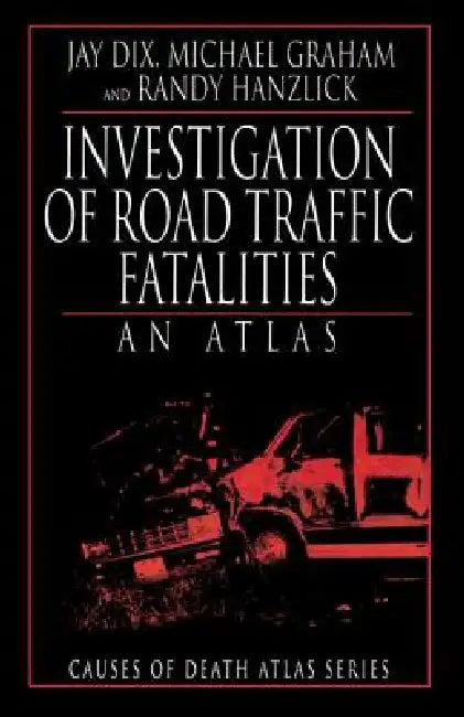 Investigation of Road Traffic Fatalities: An Atlas by Jay Dix