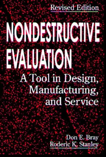 Nondestructive Evaluation: A Tool in Design, Manufacturing and Service by Don E. Bray