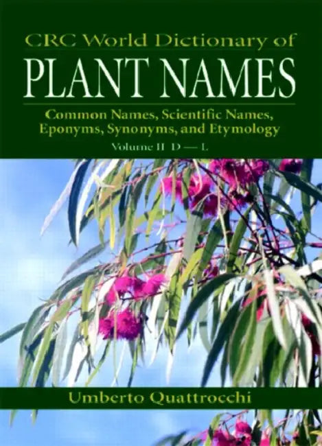 CRC World Dictionary of Plant Names: Common Names, Scientific Names, Eponyms, Synonyms, and Etymology by Umberto Quattrocchi