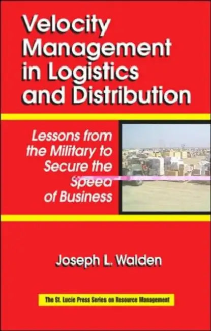 Velocity Management in Logistics and Distribution: Lessons from the Military to Secure the Speed of Business by Joseph L. Walden