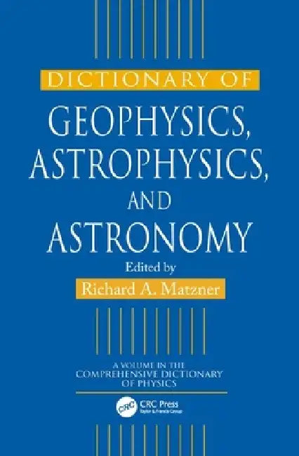 Dictionary of Geophysics, Astrophysics, and Astronomy by Richard A. Matzner