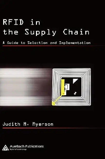 RFID in the Supply Chain: A Guide to Selection and Implementation by Judith M. Myerson