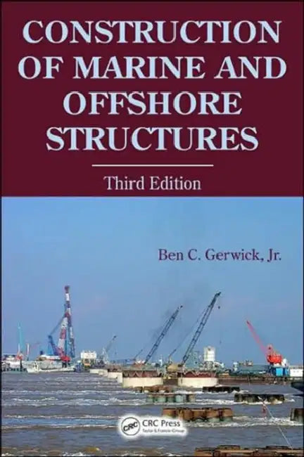Construction of Marine and Offshore Structures by Jr. Gerwick Ben C., Jr. Gerwick Ben C.