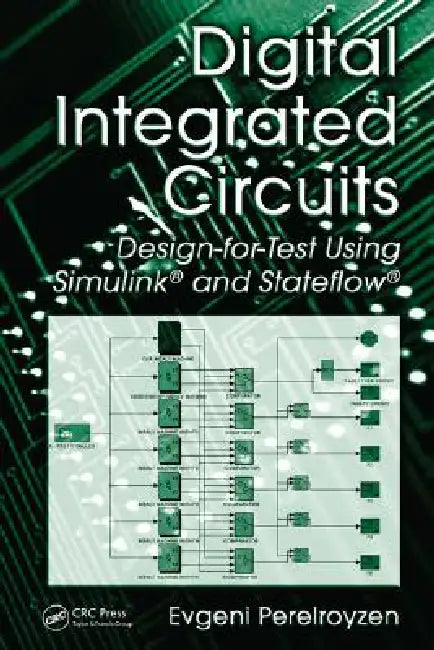Digital Integrated Circuits: Design-For-Test Using Simulink and Stateflow by Evgeni Perelroyzen