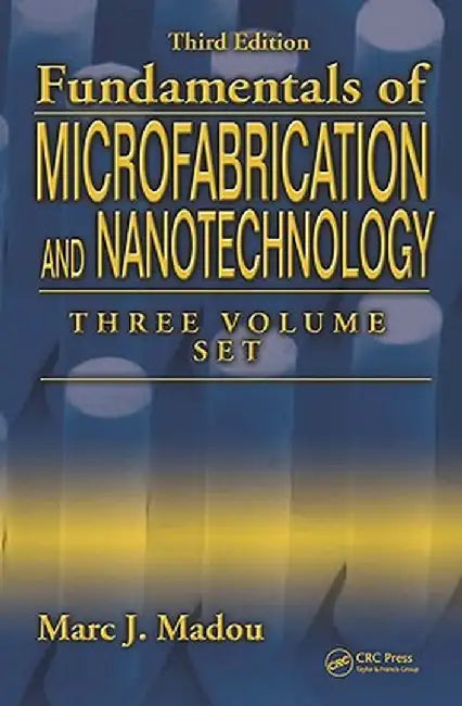 Fundamentals of Microfabrication and Nanotechnology, Three-Volume Set by Marc J. Madou
