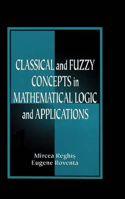 Classical and Fuzzy Concepts in Mathematical Logic and Applications, Professional Version by Mircea S. Reghis
