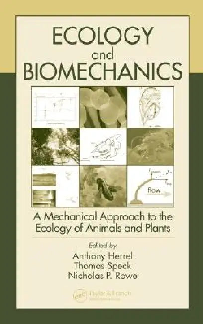 Ecology and Biomechanics: A Mechanical Approach to the Ecology of Animals and Plants by Anthony Herrel, Thomas Speck, Nicholas P. Rowe