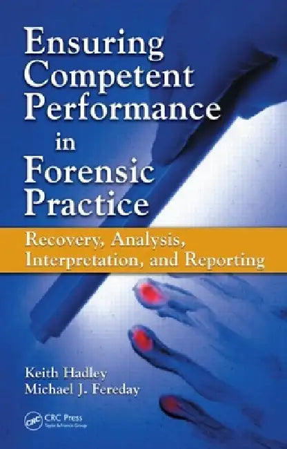 Ensuring Competent Performance in Forensic Practice: Recovery, Analysis, Interpretation, and Reporting by Keith Hadley